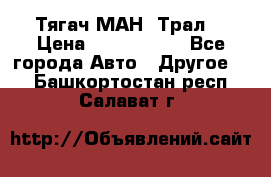  Тягач МАН -Трал  › Цена ­ 5.500.000 - Все города Авто » Другое   . Башкортостан респ.,Салават г.